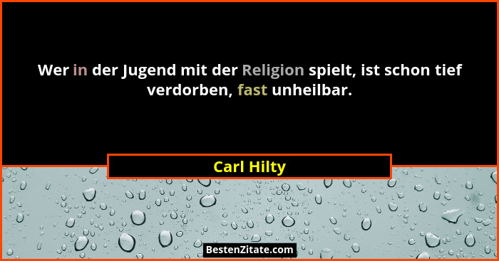 Wer in der Jugend mit der Religion spielt, ist schon tief verdorben, fast unheilbar.... - Carl Hilty