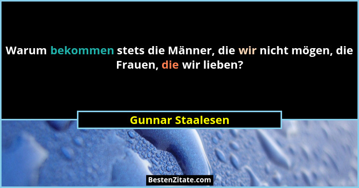 Warum bekommen stets die Männer, die wir nicht mögen, die Frauen, die wir lieben?... - Gunnar Staalesen