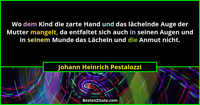 Wo dem Kind die zarte Hand und das lächelnde Auge der Mutter mangelt, da entfaltet sich auch in seinen Augen und in seine... - Johann Heinrich Pestalozzi