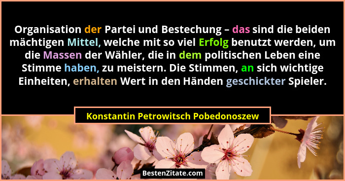Organisation der Partei und Bestechung – das sind die beiden mächtigen Mittel, welche mit so viel Erfolg benutzt... - Konstantin Petrowitsch Pobedonoszew