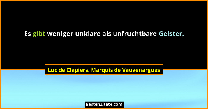 Es gibt weniger unklare als unfruchtbare Geister.... - Luc de Clapiers, Marquis de Vauvenargues