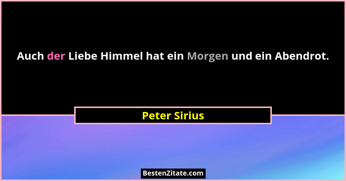 Auch der Liebe Himmel hat ein Morgen und ein Abendrot.... - Peter Sirius