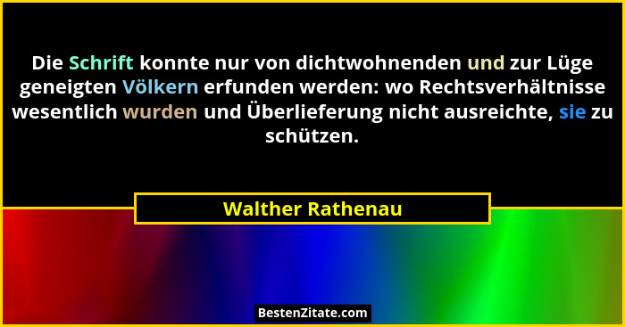 Die Schrift konnte nur von dichtwohnenden und zur Lüge geneigten Völkern erfunden werden: wo Rechtsverhältnisse wesentlich wurden u... - Walther Rathenau