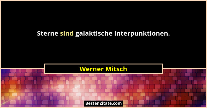 Sterne sind galaktische Interpunktionen.... - Werner Mitsch