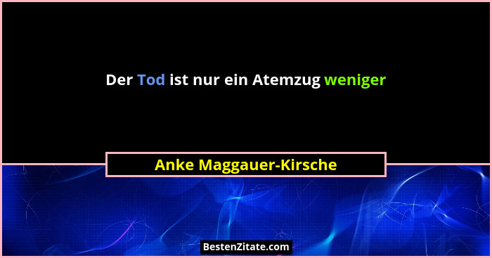 Der Tod ist nur ein Atemzug weniger... - Anke Maggauer-Kirsche
