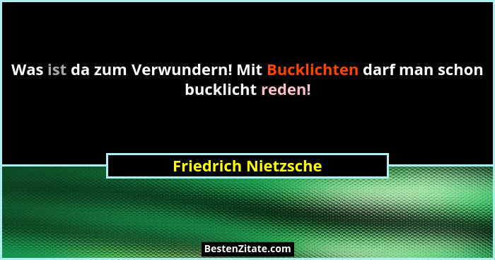 Was ist da zum Verwundern! Mit Bucklichten darf man schon bucklicht reden!... - Friedrich Nietzsche