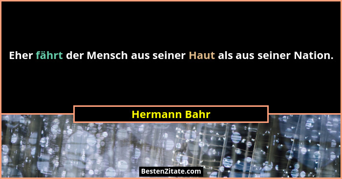Eher fährt der Mensch aus seiner Haut als aus seiner Nation.... - Hermann Bahr
