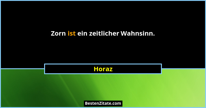 Zorn ist ein zeitlicher Wahnsinn.... - Horaz