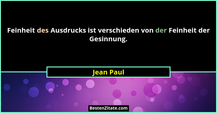 Feinheit des Ausdrucks ist verschieden von der Feinheit der Gesinnung.... - Jean Paul