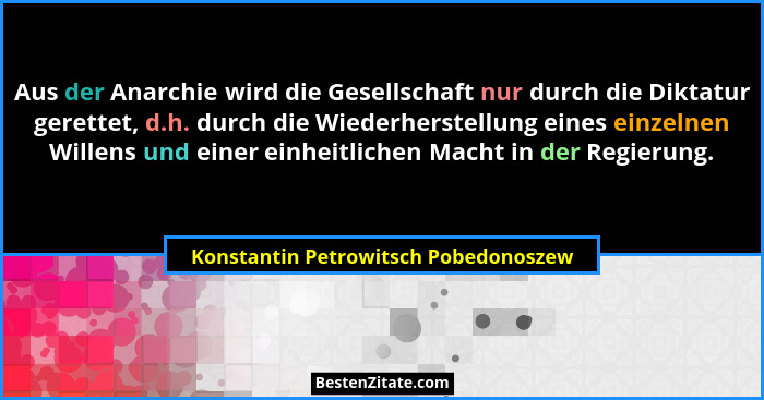 Aus der Anarchie wird die Gesellschaft nur durch die Diktatur gerettet, d.h. durch die Wiederherstellung eines e... - Konstantin Petrowitsch Pobedonoszew