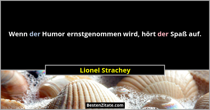 Wenn der Humor ernstgenommen wird, hört der Spaß auf.... - Lionel Strachey