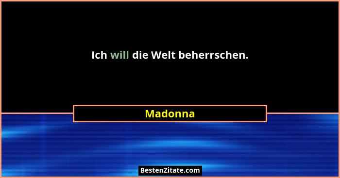 Ich will die Welt beherrschen.... - Madonna