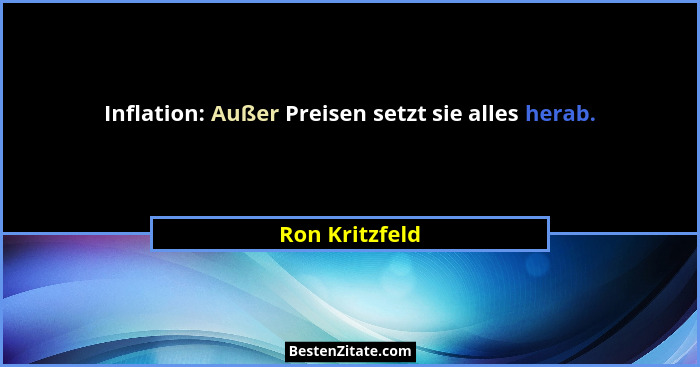 Inflation: Außer Preisen setzt sie alles herab.... - Ron Kritzfeld