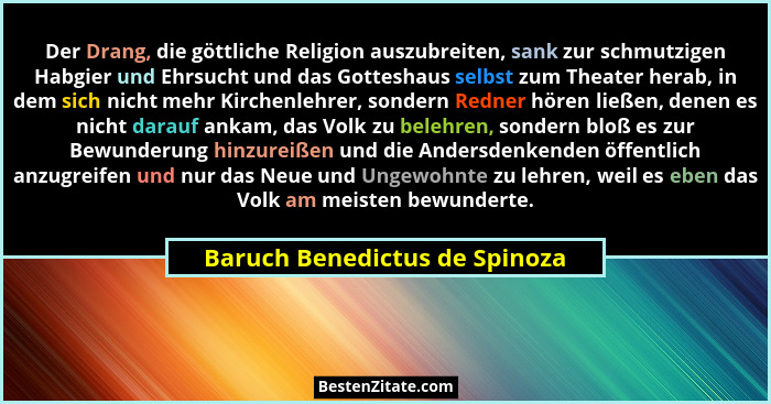 Der Drang, die göttliche Religion auszubreiten, sank zur schmutzigen Habgier und Ehrsucht und das Gotteshaus selbst zum... - Baruch Benedictus de Spinoza