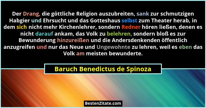 Der Drang, die göttliche Religion auszubreiten, sank zur schmutzigen Habgier und Ehrsucht und das Gotteshaus selbst zum... - Baruch Benedictus de Spinoza