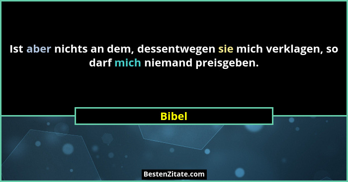 Ist aber nichts an dem, dessentwegen sie mich verklagen, so darf mich niemand preisgeben.... - Bibel
