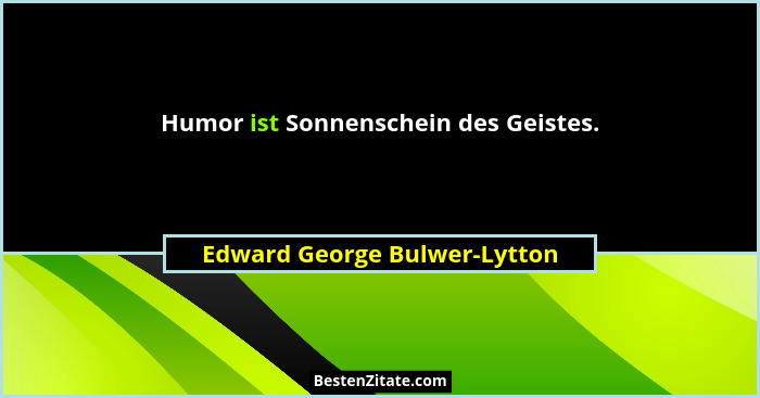 Humor ist Sonnenschein des Geistes.... - Edward George Bulwer-Lytton