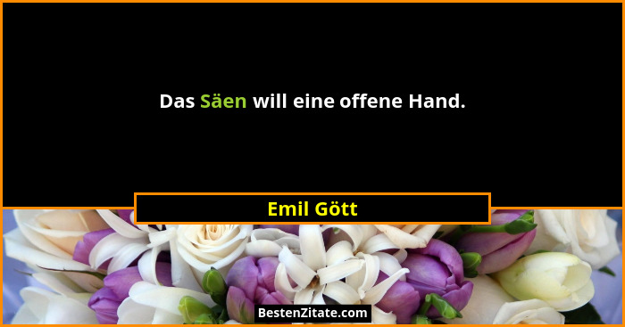 Das Säen will eine offene Hand.... - Emil Gött
