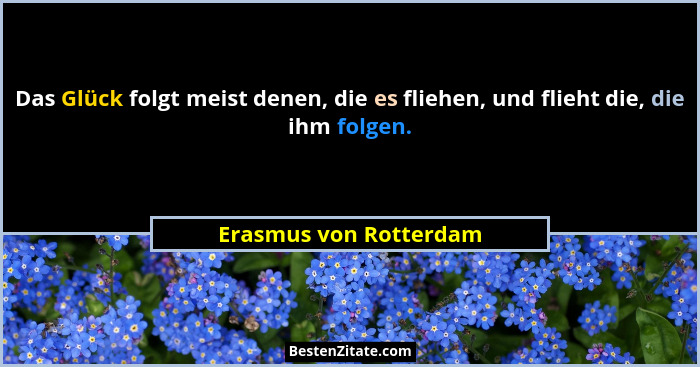 Das Glück folgt meist denen, die es fliehen, und flieht die, die ihm folgen.... - Erasmus von Rotterdam