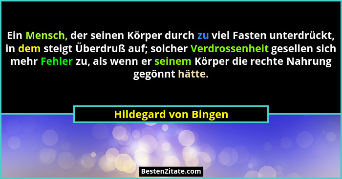 Ein Mensch, der seinen Körper durch zu viel Fasten unterdrückt, in dem steigt Überdruß auf; solcher Verdrossenheit gesellen sic... - Hildegard von Bingen