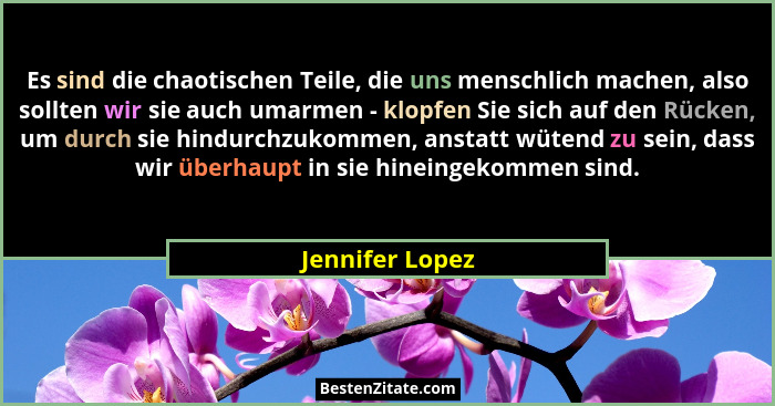 Es sind die chaotischen Teile, die uns menschlich machen, also sollten wir sie auch umarmen - klopfen Sie sich auf den Rücken, um dur... - Jennifer Lopez