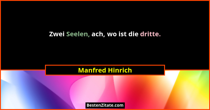 Zwei Seelen, ach, wo ist die dritte.... - Manfred Hinrich