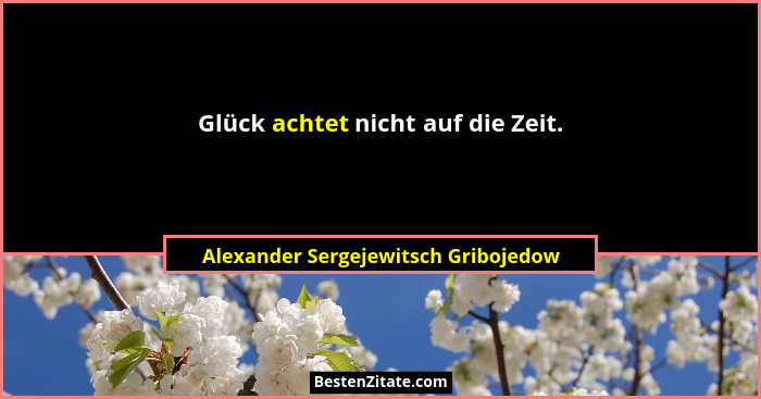 Glück achtet nicht auf die Zeit.... - Alexander Sergejewitsch Gribojedow