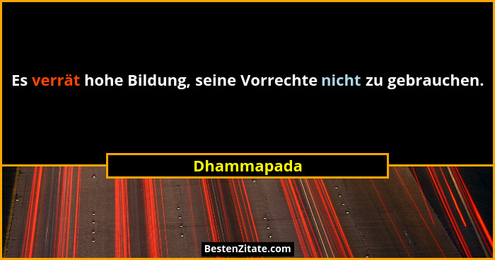 Es verrät hohe Bildung, seine Vorrechte nicht zu gebrauchen.... - Dhammapada