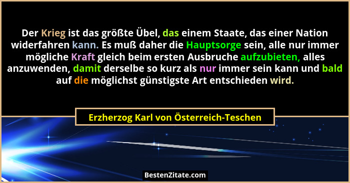 Der Krieg ist das größte Übel, das einem Staate, das einer Nation widerfahren kann. Es muß daher die Hauptsorg... - Erzherzog Karl von Österreich-Teschen