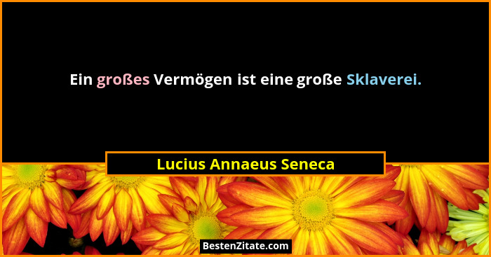 Ein großes Vermögen ist eine große Sklaverei.... - Lucius Annaeus Seneca