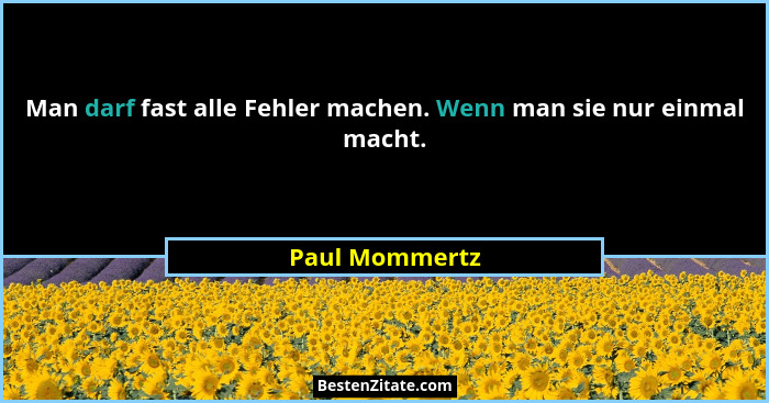 Man darf fast alle Fehler machen. Wenn man sie nur einmal macht.... - Paul Mommertz