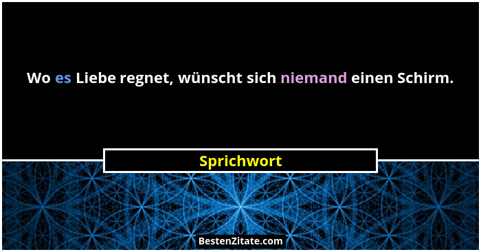 Wo es Liebe regnet, wünscht sich niemand einen Schirm.... - Sprichwort