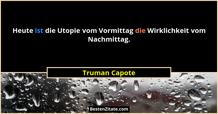 Heute ist die Utopie vom Vormittag die Wirklichkeit vom Nachmittag.... - Truman Capote