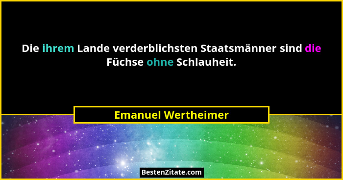 Die ihrem Lande verderblichsten Staatsmänner sind die Füchse ohne Schlauheit.... - Emanuel Wertheimer