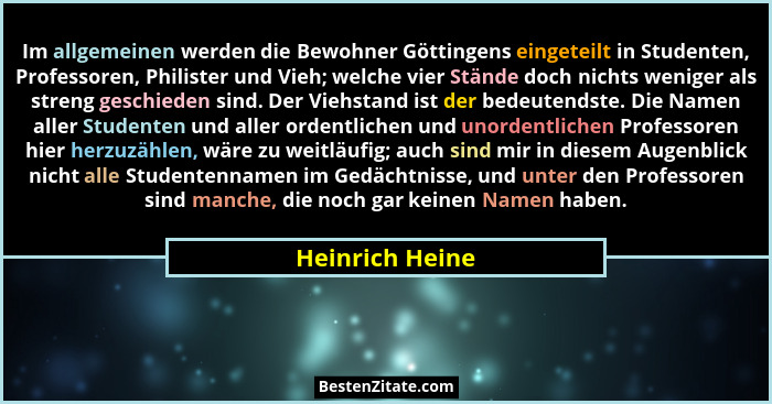 Im allgemeinen werden die Bewohner Göttingens eingeteilt in Studenten, Professoren, Philister und Vieh; welche vier Stände doch nicht... - Heinrich Heine