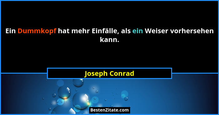 Ein Dummkopf hat mehr Einfälle, als ein Weiser vorhersehen kann.... - Joseph Conrad