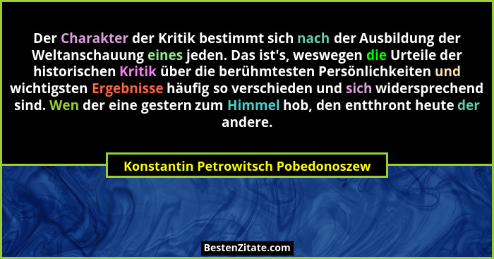 Der Charakter der Kritik bestimmt sich nach der Ausbildung der Weltanschauung eines jeden. Das ist's, wesweg... - Konstantin Petrowitsch Pobedonoszew
