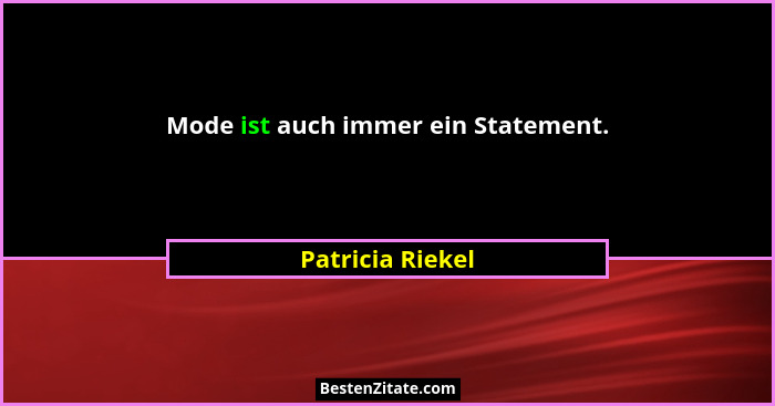 Mode ist auch immer ein Statement.... - Patricia Riekel