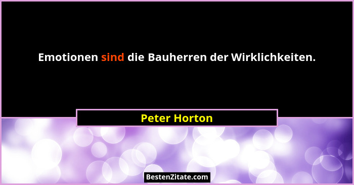 Emotionen sind die Bauherren der Wirklichkeiten.... - Peter Horton