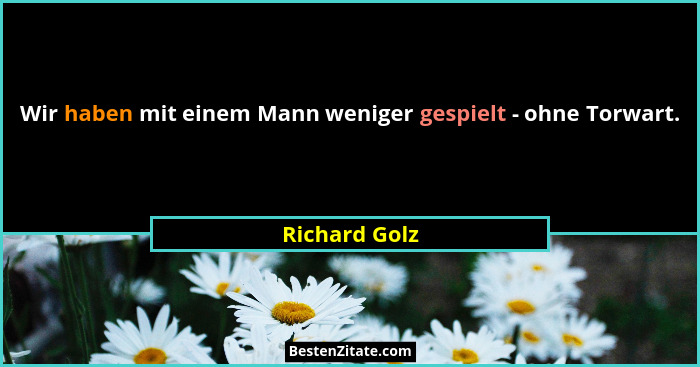 Wir haben mit einem Mann weniger gespielt - ohne Torwart.... - Richard Golz