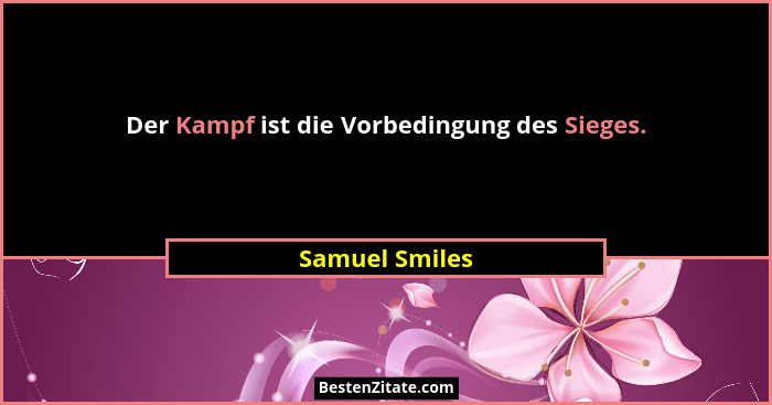 Der Kampf ist die Vorbedingung des Sieges.... - Samuel Smiles