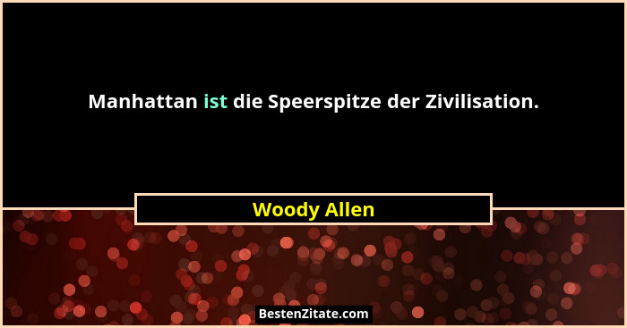Manhattan ist die Speerspitze der Zivilisation.... - Woody Allen