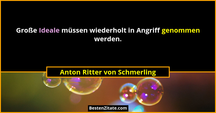 Große Ideale müssen wiederholt in Angriff genommen werden.... - Anton Ritter von Schmerling