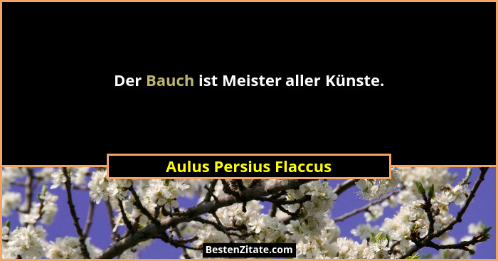 Der Bauch ist Meister aller Künste.... - Aulus Persius Flaccus