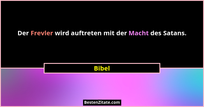 Der Frevler wird auftreten mit der Macht des Satans.... - Bibel
