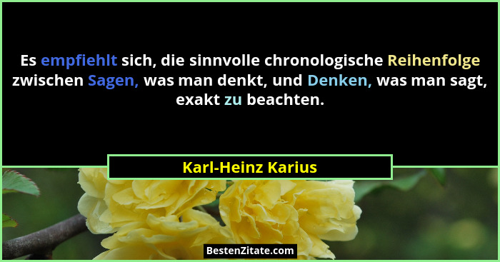 Es empfiehlt sich, die sinnvolle chronologische Reihenfolge zwischen Sagen, was man denkt, und Denken, was man sagt, exakt zu beac... - Karl-Heinz Karius