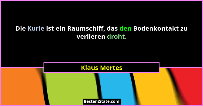 Die Kurie ist ein Raumschiff, das den Bodenkontakt zu verlieren droht.... - Klaus Mertes