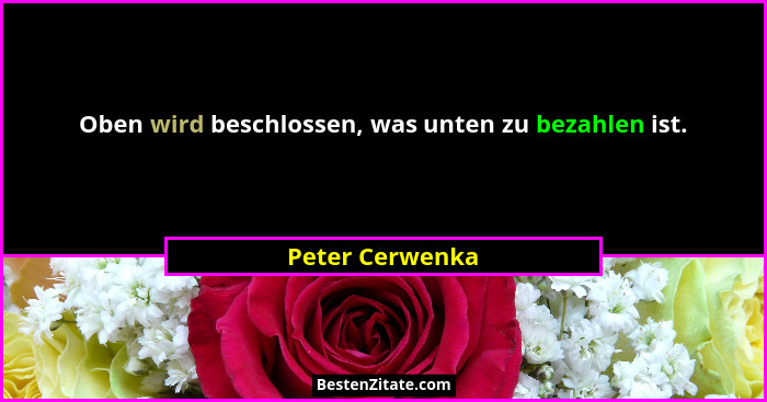 Oben wird beschlossen, was unten zu bezahlen ist.... - Peter Cerwenka