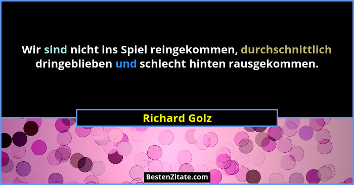 Wir sind nicht ins Spiel reingekommen, durchschnittlich dringeblieben und schlecht hinten rausgekommen.... - Richard Golz