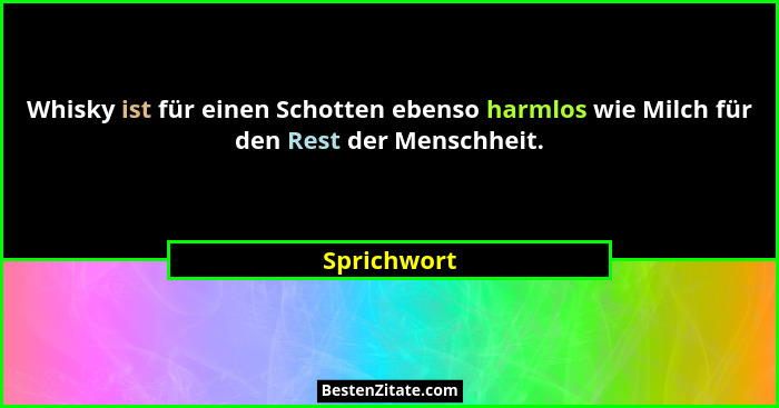 Whisky ist für einen Schotten ebenso harmlos wie Milch für den Rest der Menschheit.... - Sprichwort